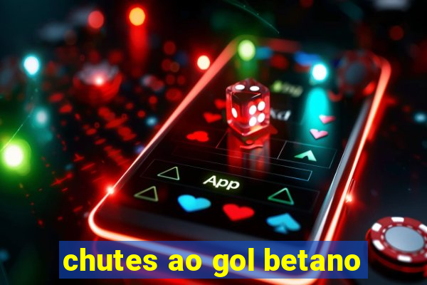 chutes ao gol betano